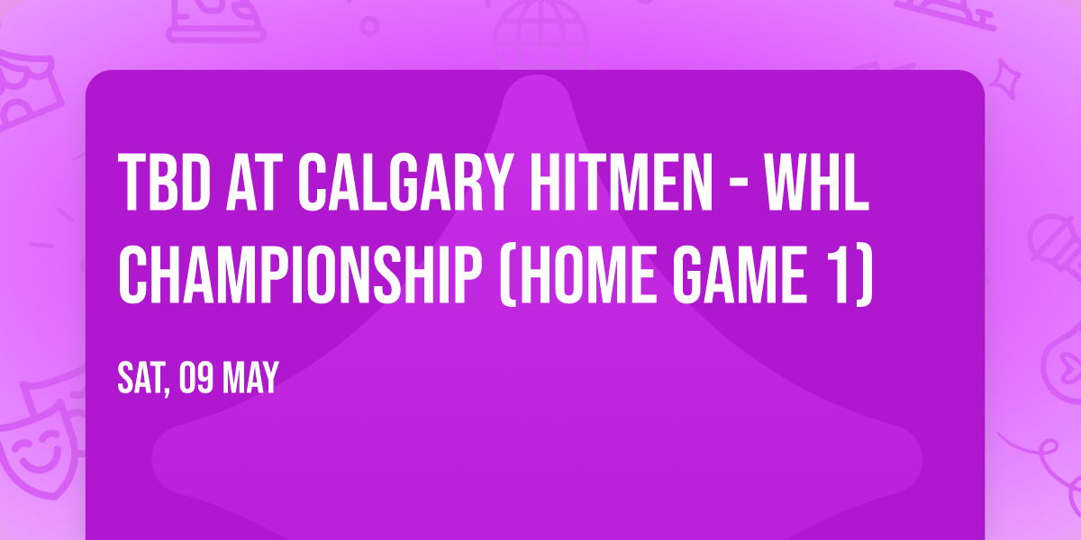 TBD at Calgary Hitmen - WHL Championship (Home Game 1)