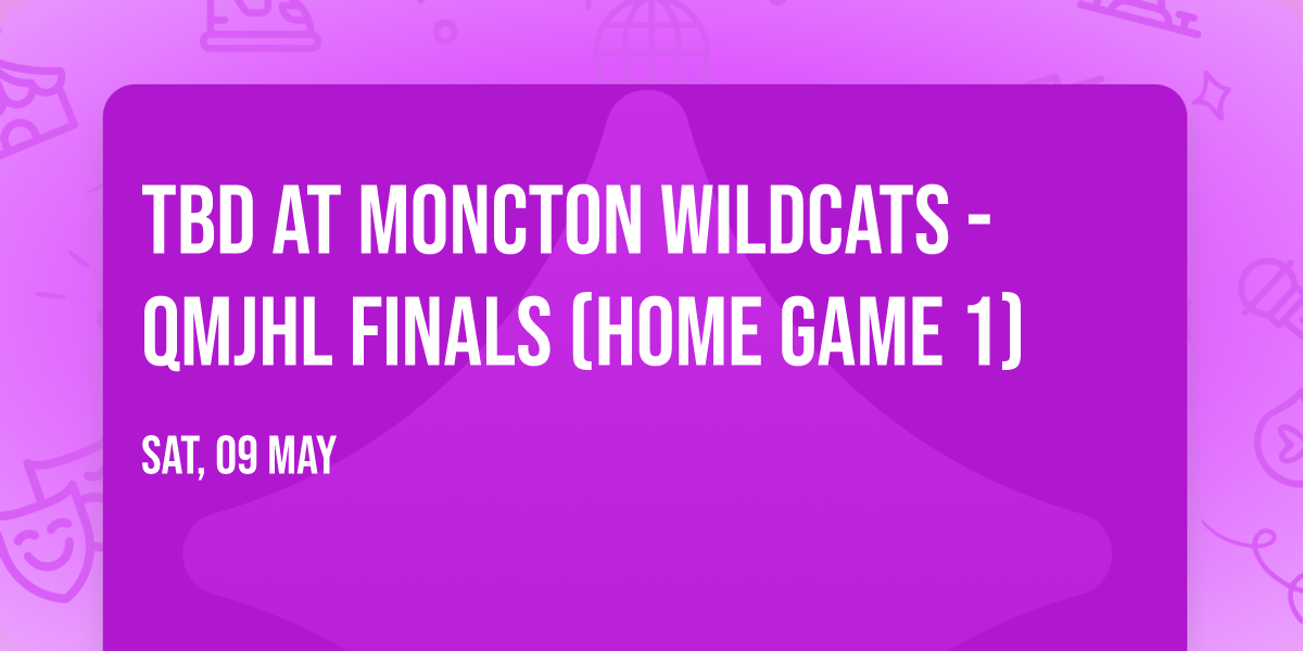 TBD at Moncton Wildcats - QMJHL Finals (Home Game 1)