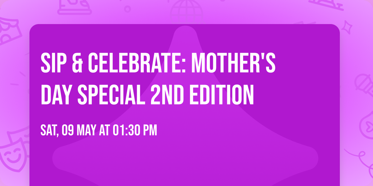 Sip & Celebrate: Mother's Day Special 2nd Edition
