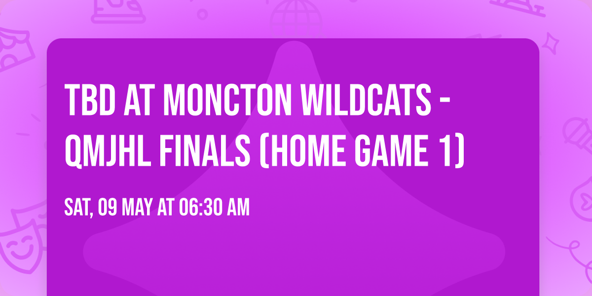 TBD at Moncton Wildcats - QMJHL Finals (Home Game 1)