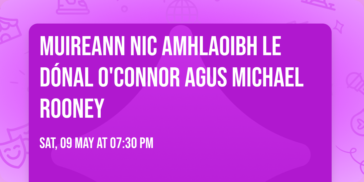 Muireann Nic Amhlaoibh le  D\u00f3nal O'Connor agus Michael Rooney