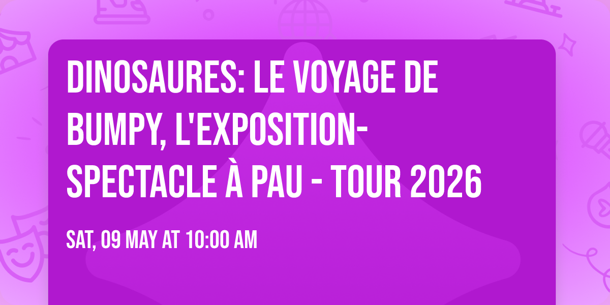Dinosaures: Le voyage de Bumpy\u00ae, l'exposition-spectacle \u00e0 Pau - Tour 2026