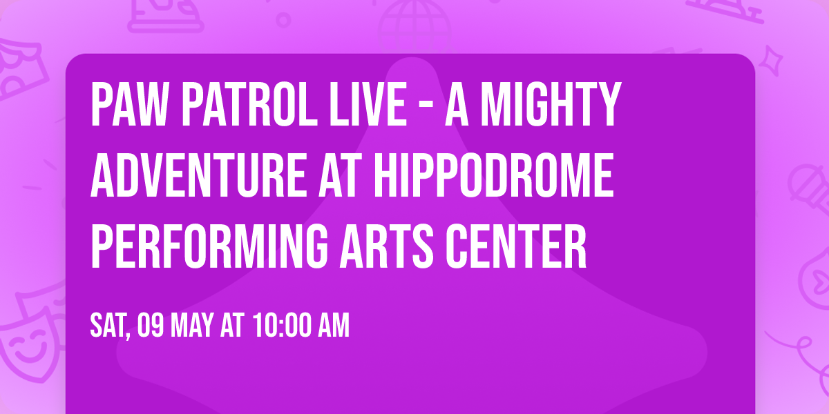 Paw Patrol Live - A Mighty Adventure at Hippodrome Performing Arts Center