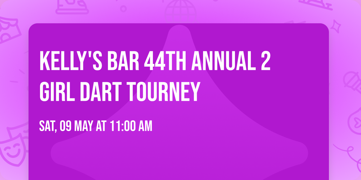 KELLY'S BAR 44th ANNUAL 2 GIRL DART TOURNEY
