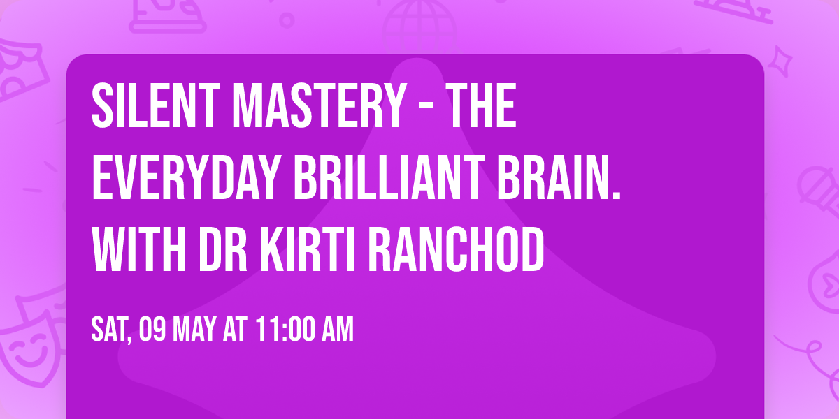 SILENT MASTERY - The Everyday Brilliant Brain. With Dr Kirti Ranchod
