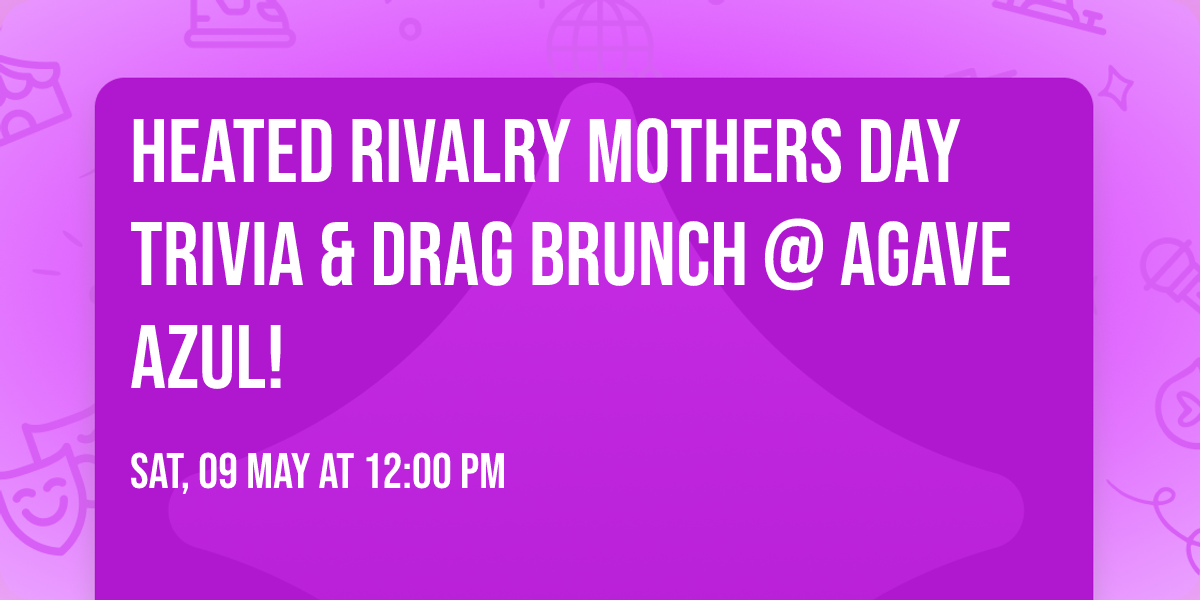 HEATED RIVALRY MOTHERS DAY TRIVIA & DRAG BRUNCH @ Agave Azul!