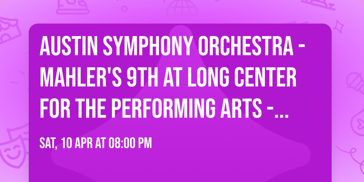 Austin Symphony Orchestra - Mahler's 9th at Long Center for the Performing Arts - Dell Hall