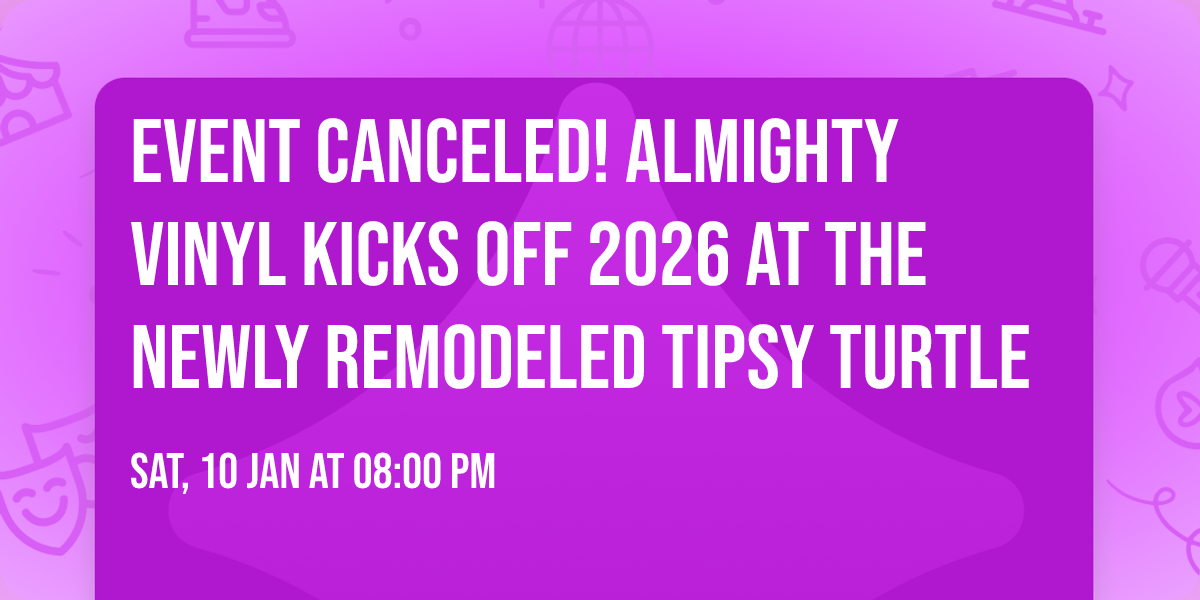 EVENT CANCELED! Almighty Vinyl kicks off 2026 at the newly remodeled Tipsy Turtle 