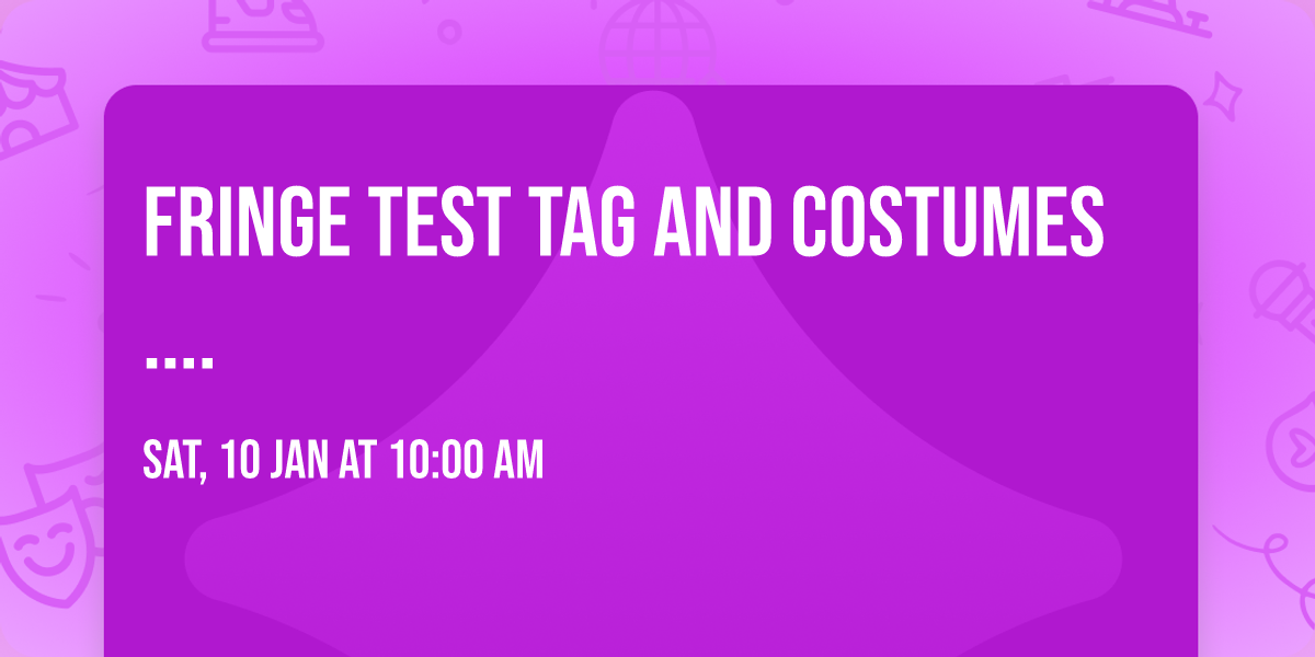 Fringe Test Tag and Costumes....