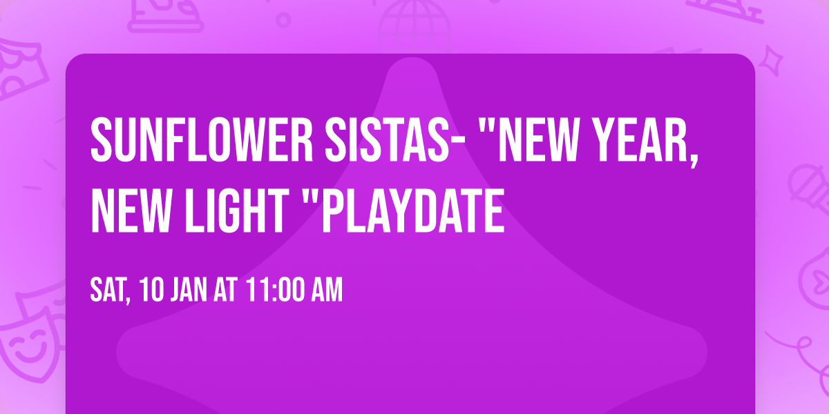 Sunflower Sistas- "New Year, New Light "PlayDate