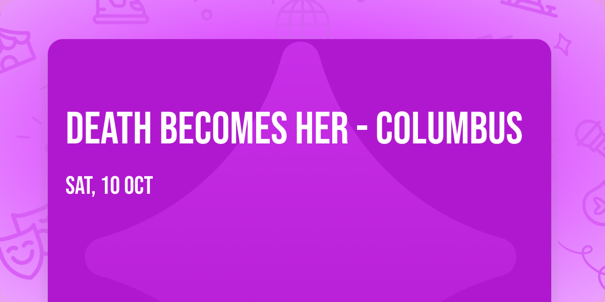 Death Becomes Her - Columbus