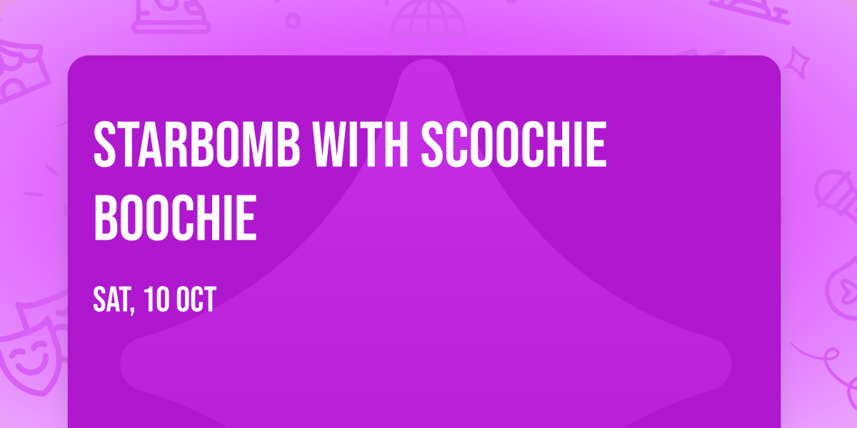 Starbomb with Scoochie Boochie
