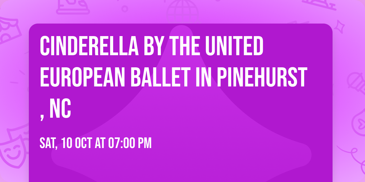 Cinderella by The United European Ballet in Pinehurst, NC