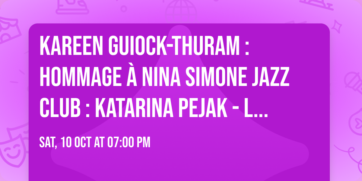 KAREEN GUIOCK-THURAM : HOMMAGE \u00c0 NINA SIMONE Jazz Club : KATARINA PEJAK - La Sir\u00e8ne, La Rochelle