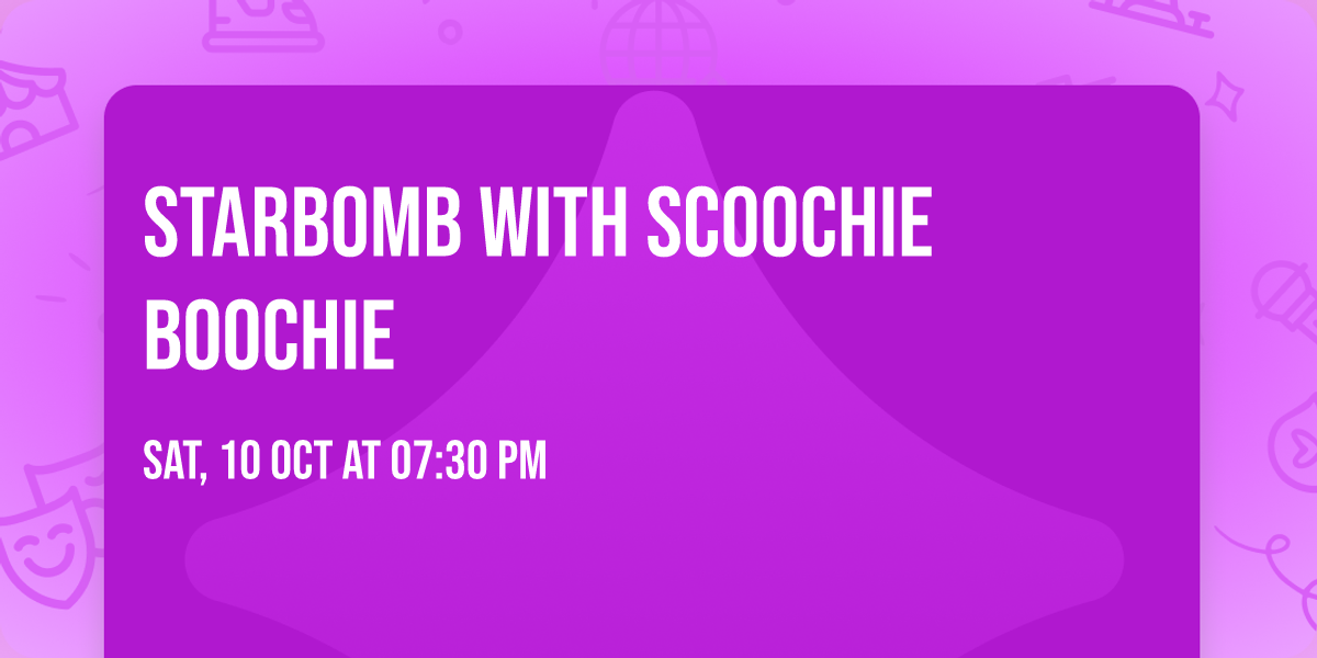 Starbomb with Scoochie Boochie