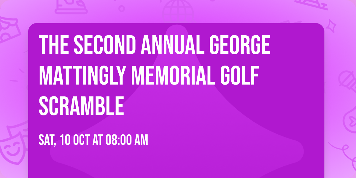 The SECOND Annual George Mattingly Memorial Golf Scramble 