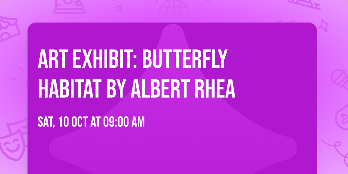 Art Exhibit: Butterfly Habitat by Albert Rhea