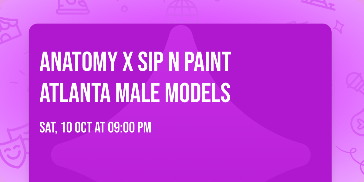 ANATOMY X SIP N PAINT ATLANTA MALE MODELS