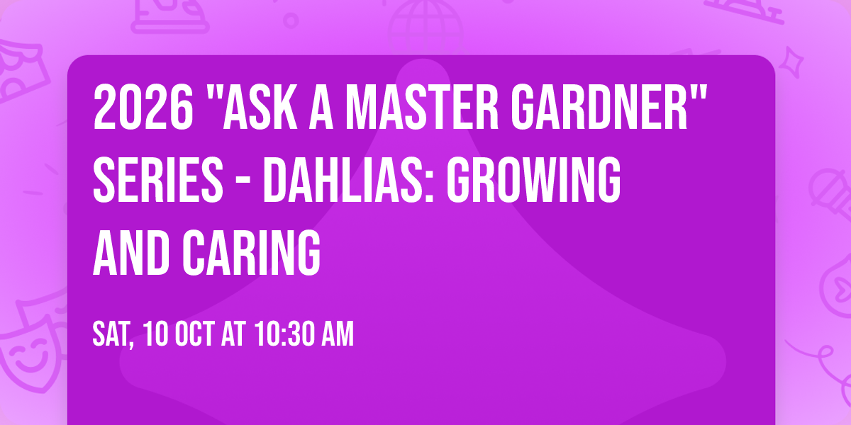 2026 "Ask a Master Gardner" Series - Dahlias: Growing and Caring