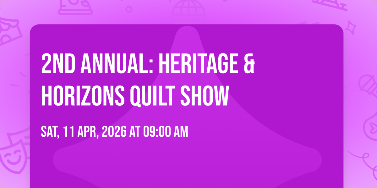 2nd Annual: Heritage & Horizons Quilt Show