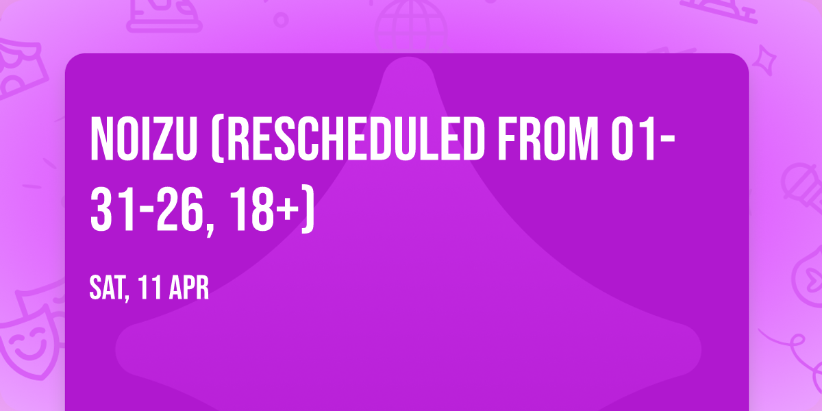 Noizu (Rescheduled from 01-31-26, 18+)