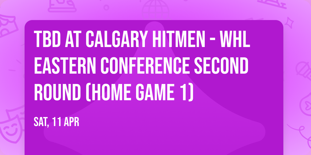 TBD at Calgary Hitmen - WHL Eastern Conference Second Round (Home Game 1)