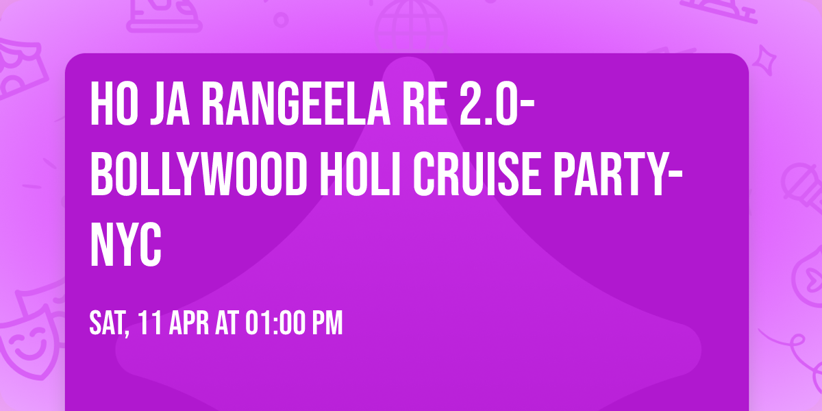 Ho Ja Rangeela Re 2.0- Bollywood Holi Cruise Party- NYC
