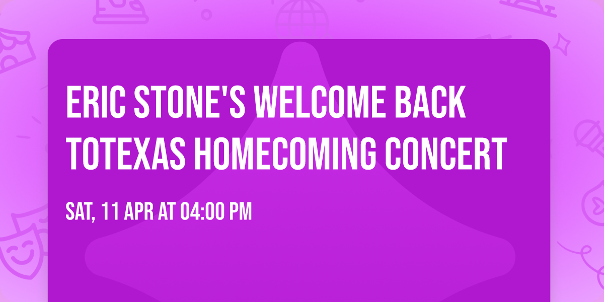 \ud83c\udff4\u200d\u2620\ufe0fEric Stone's \ud83c\udff4\u200d\u2620\ufe0fWelcome Back to\ud83c\udde8\ud83c\uddf1Texas Homecoming\ud83c\udde8\ud83c\uddf1 Concert \ud83c\udfb6
