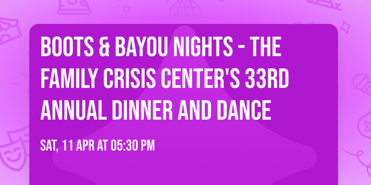 Boots & Bayou Nights - The Family Crisis Center's 33rd Annual Dinner and Dance