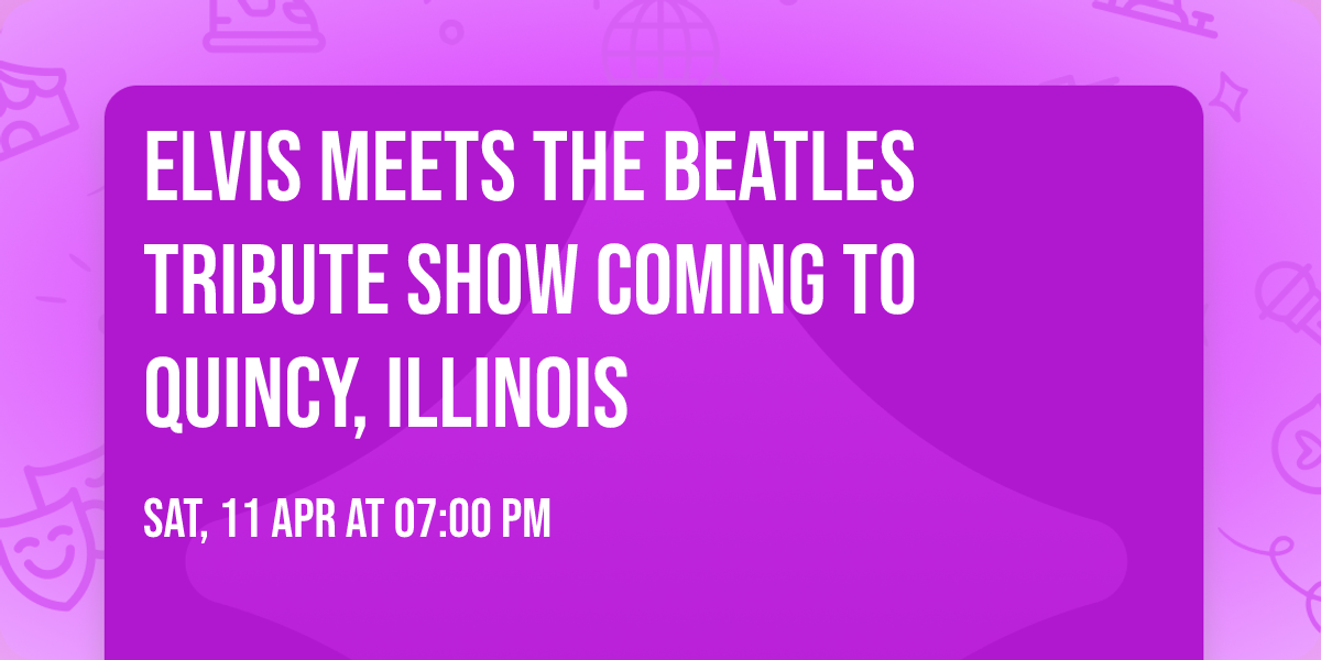 ELVIS MEETS THE BEATLES TRIBUTE SHOW COMING TO QUINCY, ILLINOIS