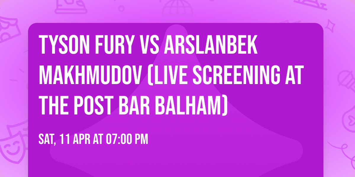 Tyson Fury vs Arslanbek Makhmudov (Live Screening At The Post Bar Balham)