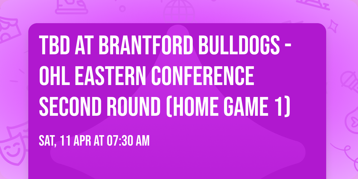 TBD at Brantford Bulldogs - OHL Eastern Conference Second Round (Home Game 1)