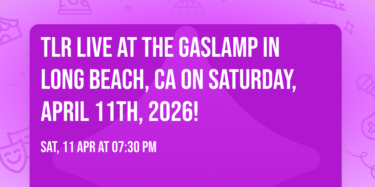TLR LIVE AT THE GASLAMP IN LONG BEACH, CA ON SATURDAY, APRIL 11TH, 2026!