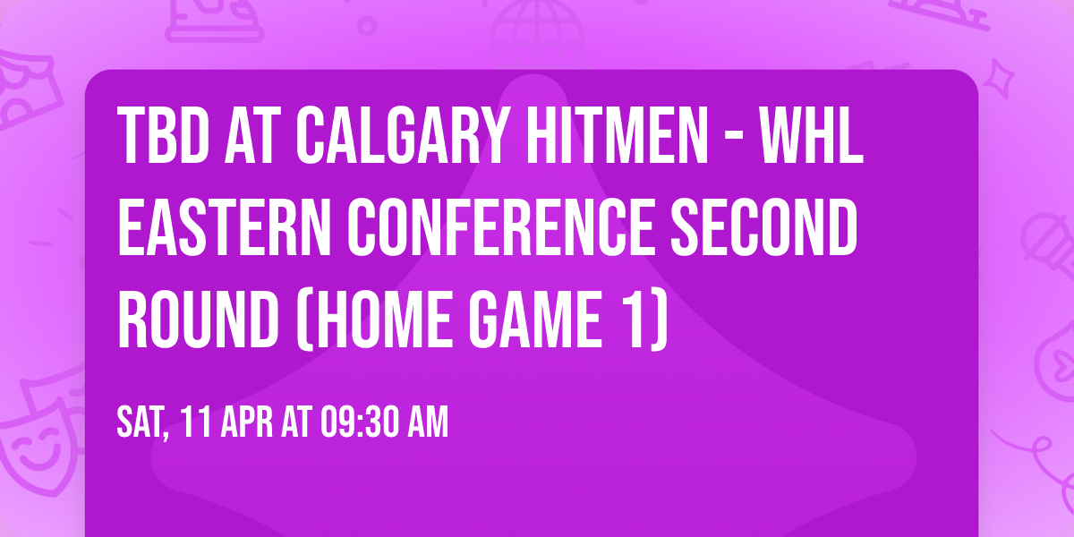 TBD at Calgary Hitmen - WHL Eastern Conference Second Round (Home Game 1)