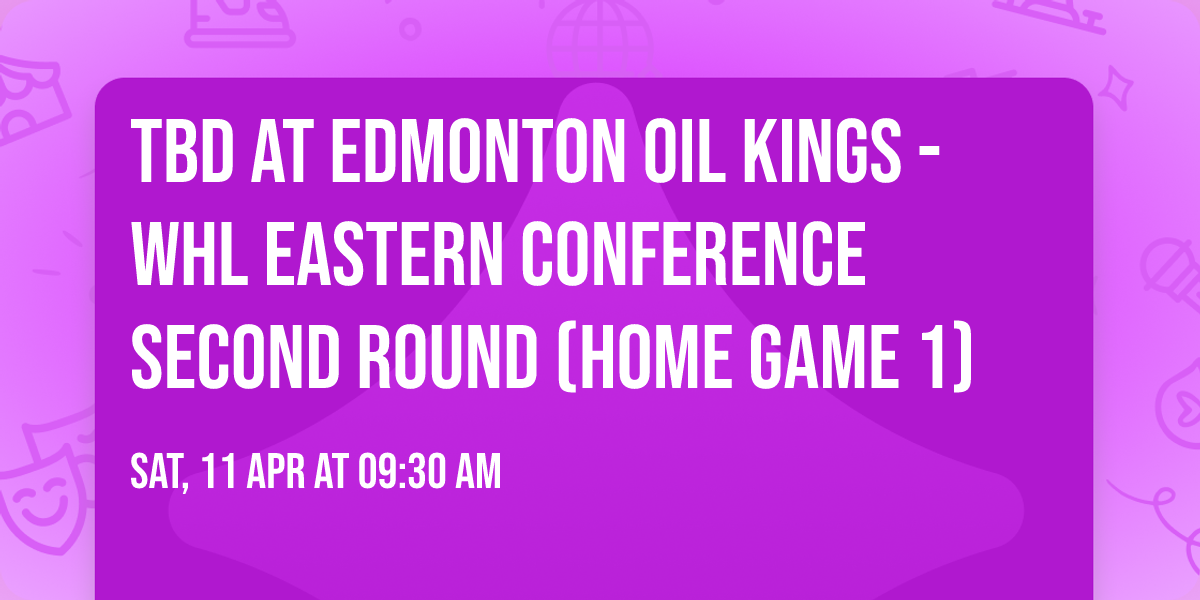 TBD at Edmonton Oil Kings - WHL Eastern Conference Second Round (Home Game 1)