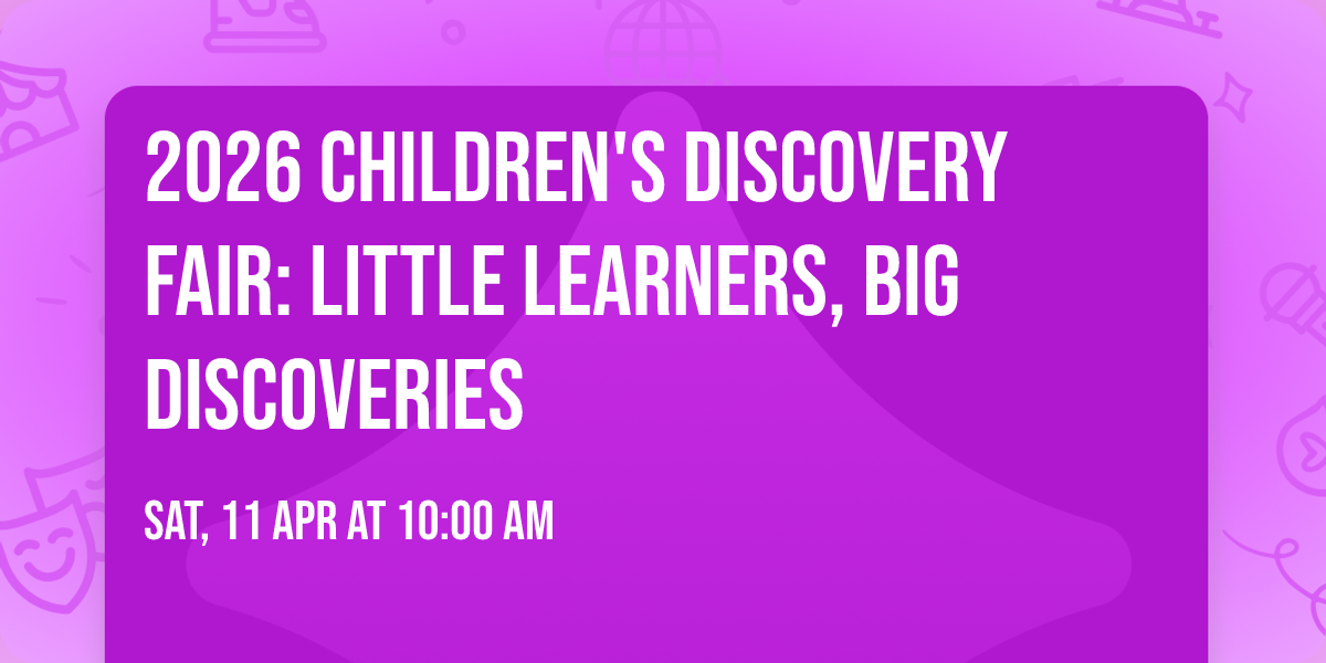 2026 Children's Discovery Fair: Little Learners, Big Discoveries