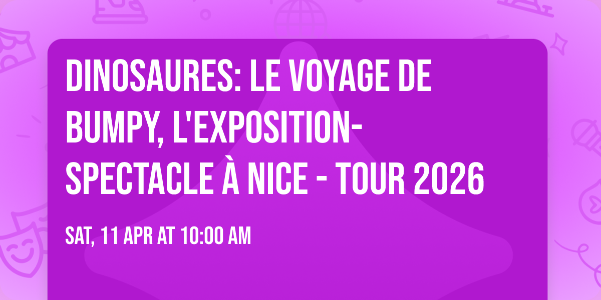 Dinosaures: Le voyage de Bumpy\u00ae, l'exposition-spectacle \u00e0 Nice - Tour 2026