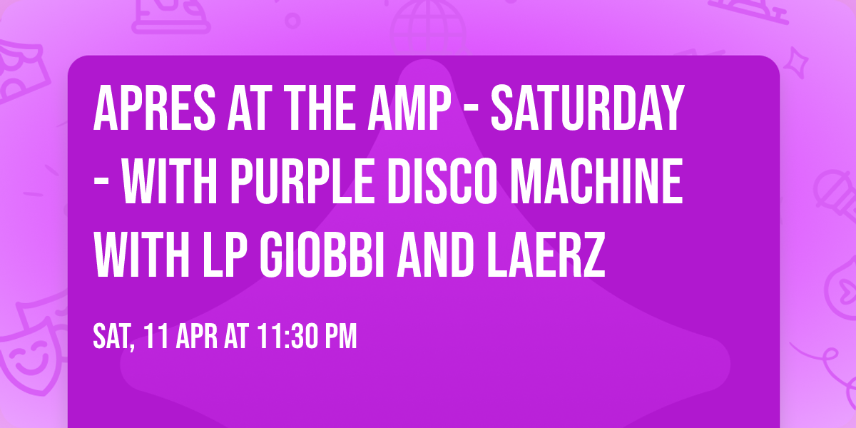 Apres at the Amp - Saturday - with Purple Disco Machine with LP Giobbi and LAERZ