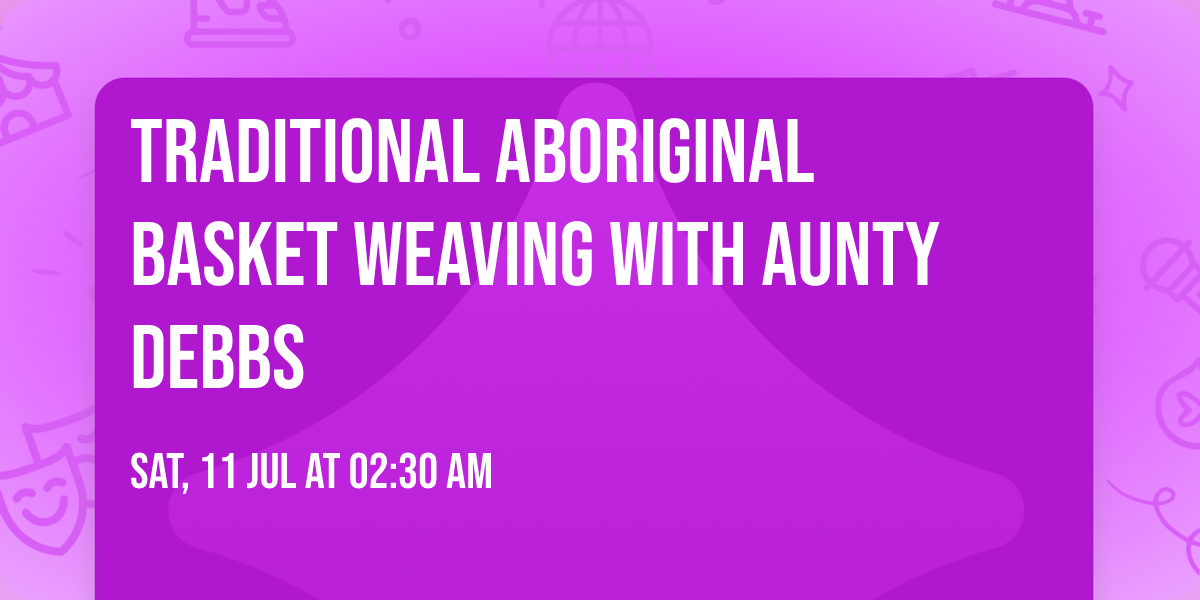 Traditional Aboriginal Basket Weaving with Aunty Debbs