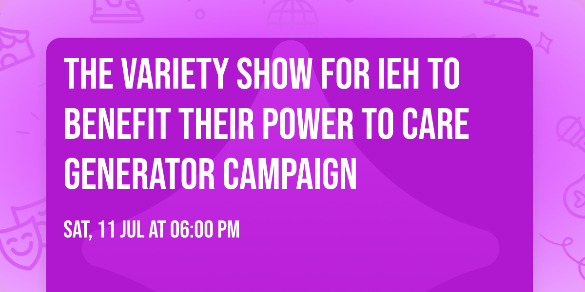 The Variety Show for IEH to Benefit Their Power to Care Generator Campaign