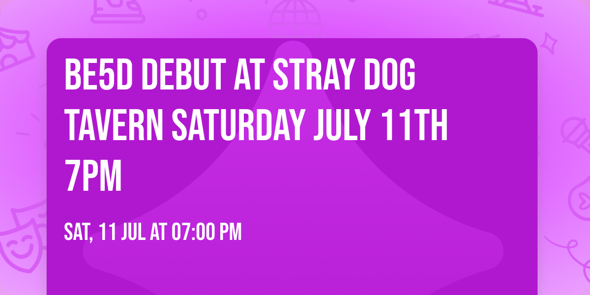 Be5D Debut at Stray Dog Tavern Saturday July 11th 7pm 