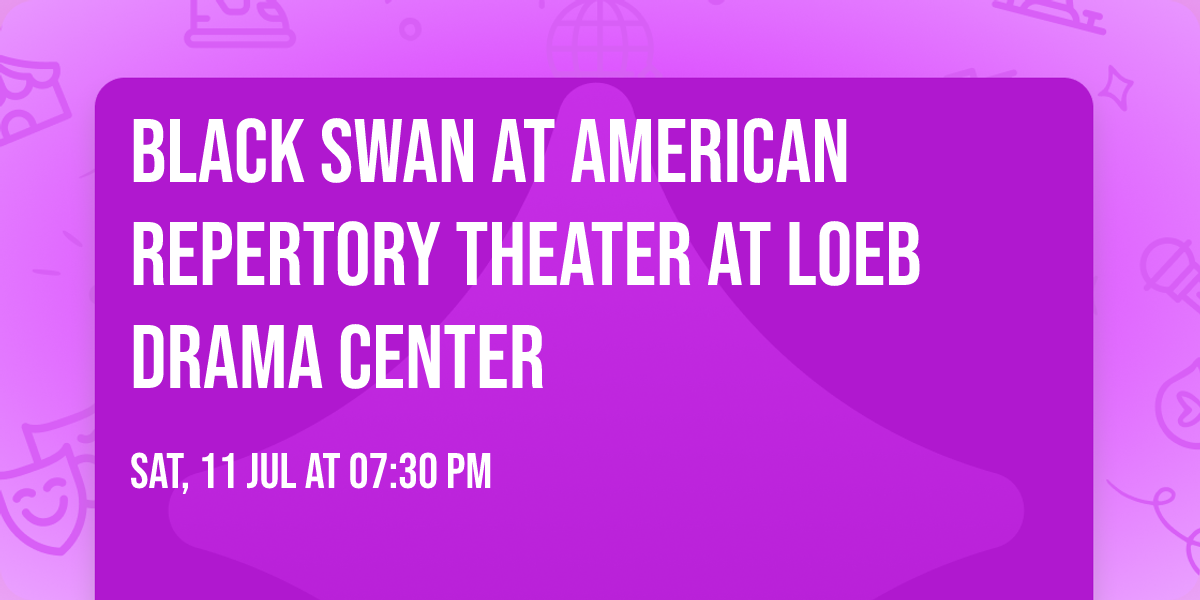 Black Swan at American Repertory Theater at Loeb Drama Center