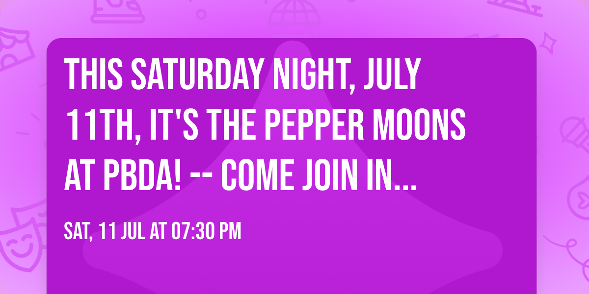 THIS SATURDAY NIGHT, JULY 11th, it's THE PEPPER MOONS at PBDA! -- COME JOIN IN ON THE FUN! 