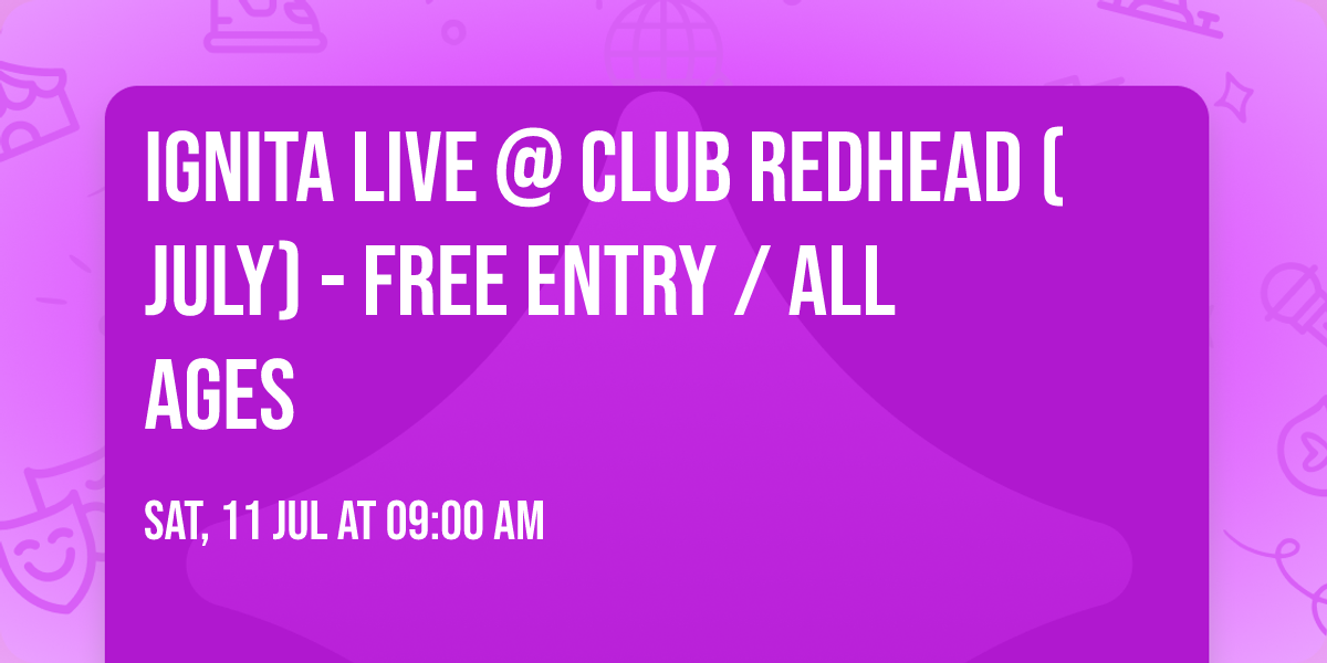 Ignita LIVE @ Club Redhead (July) - FREE ENTRY \/ ALL AGES