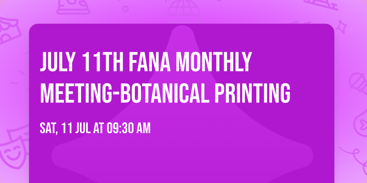 July 11th FANA Monthly Meeting-Botanical Printing