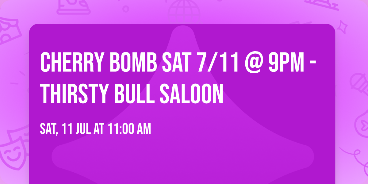 CHERRY BOMB SAT 7\/11 @ 9PM - THIRSTY BULL SALOON