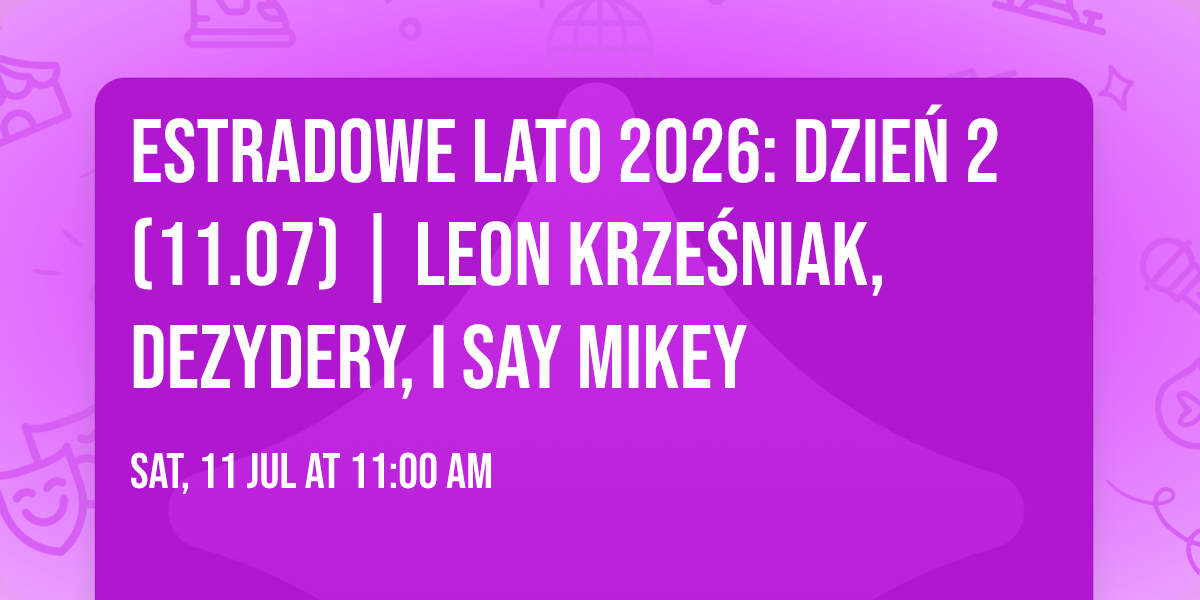 Estradowe Lato 2026: DZIE\u0143 2 (11.07) | Leon Krze\u015bniak, Dezydery, I Say Mikey