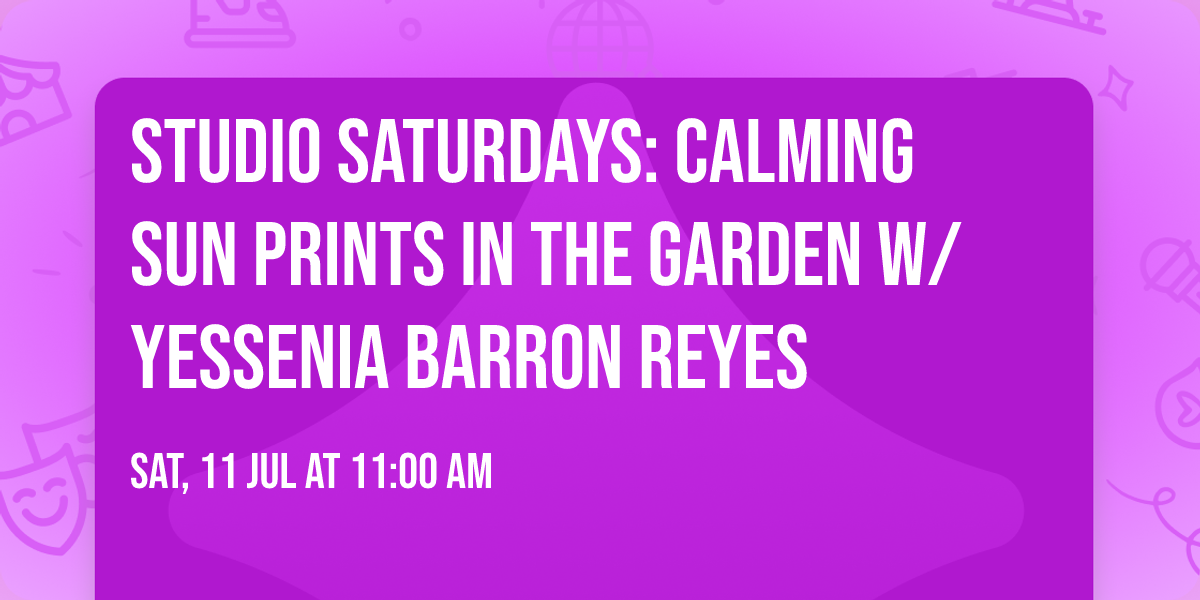 Studio Saturdays: Calming Sun Prints in the Garden w\/ Yessenia Barron Reyes