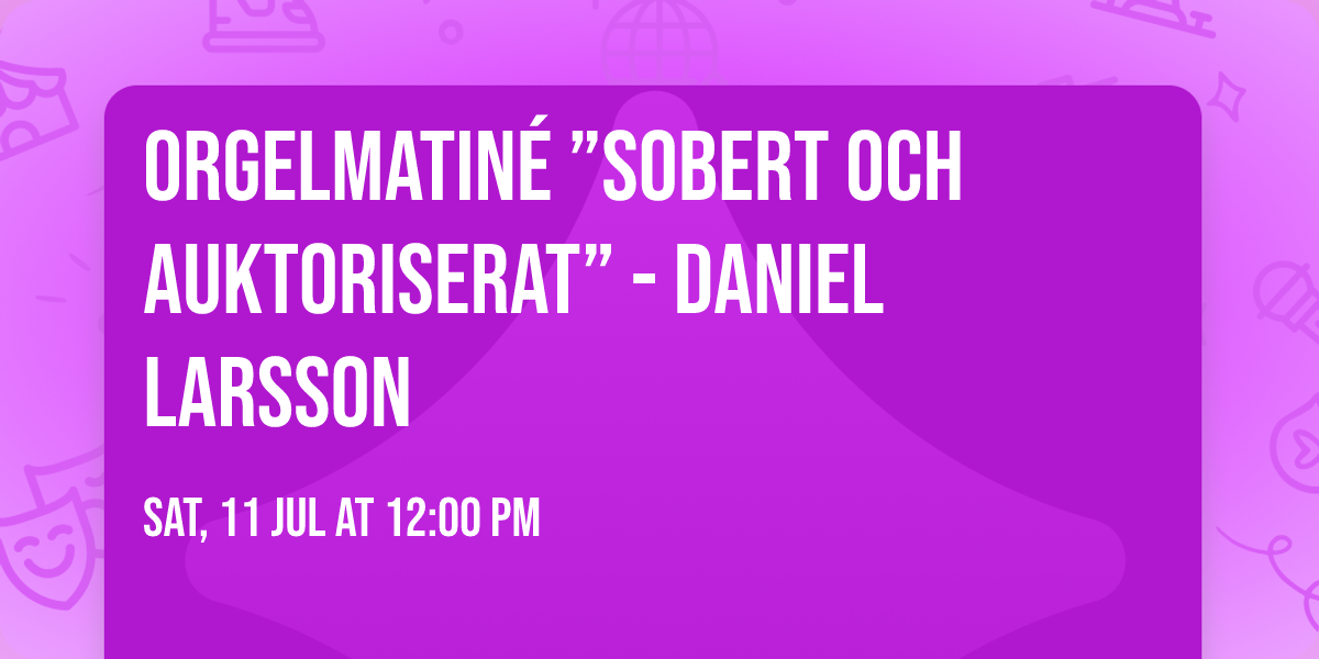 Orgelmatin\u00e9 \u201dSobert och auktoriserat\u201d - Daniel Larsson 