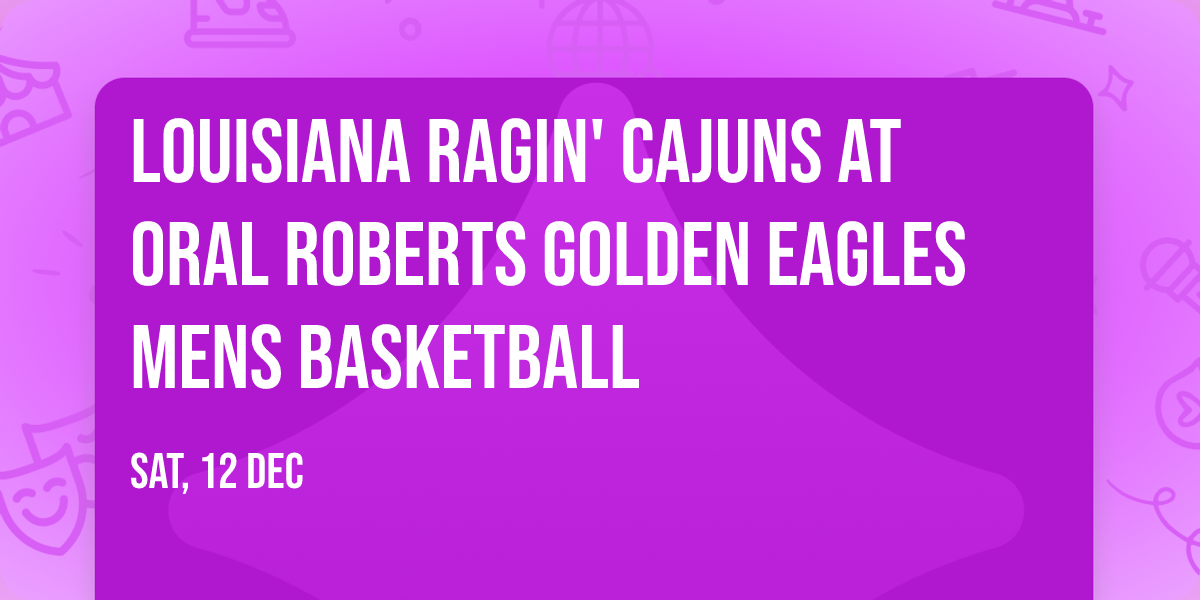 Louisiana Ragin' Cajuns at Oral Roberts Golden Eagles Mens Basketball